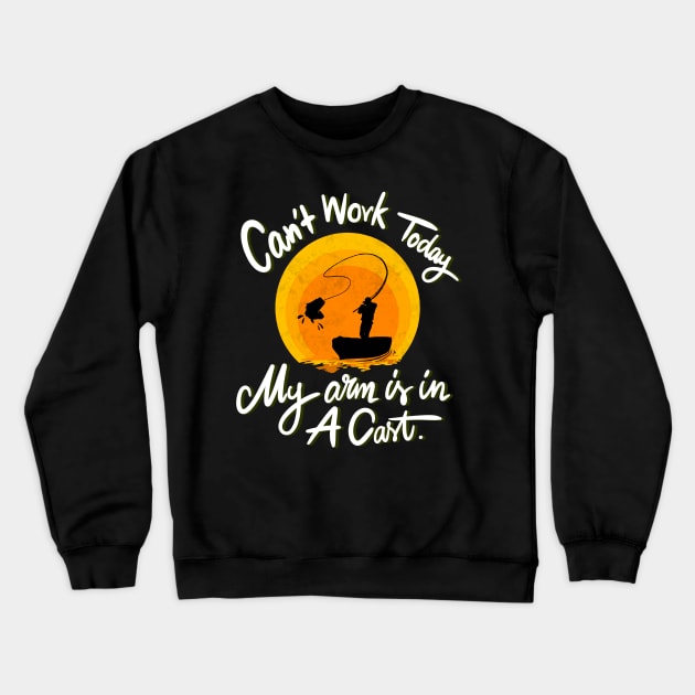 Can't Work Today My Arm is in A Cast - Funny Fishing Crewneck Sweatshirt by AE Desings Digital